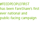  FEEDPEOPLEFIRST has been FareShare s first ever national and public-facing campaig