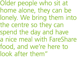Older people who sit at home alone  they can be lonely  We bring them into the centre so they can spend the day and h   