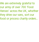 We are extremely grateful to our army of over 700  Food Heroes  across the UK  whether they drive our vans  sort our    