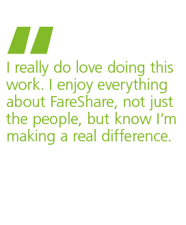   I really do love doing this work  I enjoy everything about FareShare  not just the people  but know I m making a re   