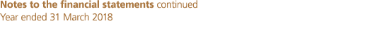 Notes to the financial statements continued Year ended 31 March 2018